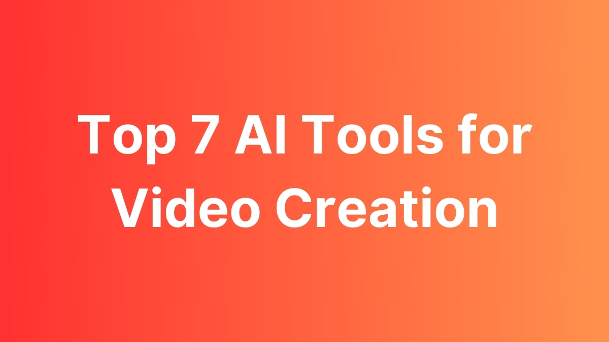 Top 7 AI Tools for Video Creation